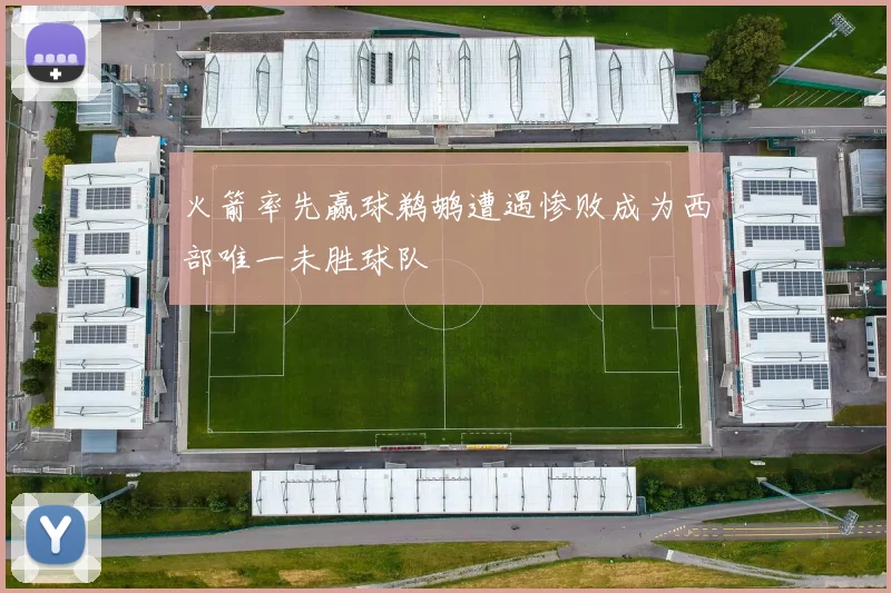 火箭率先赢球鹈鹕遭遇惨败成为西部唯一未胜球队