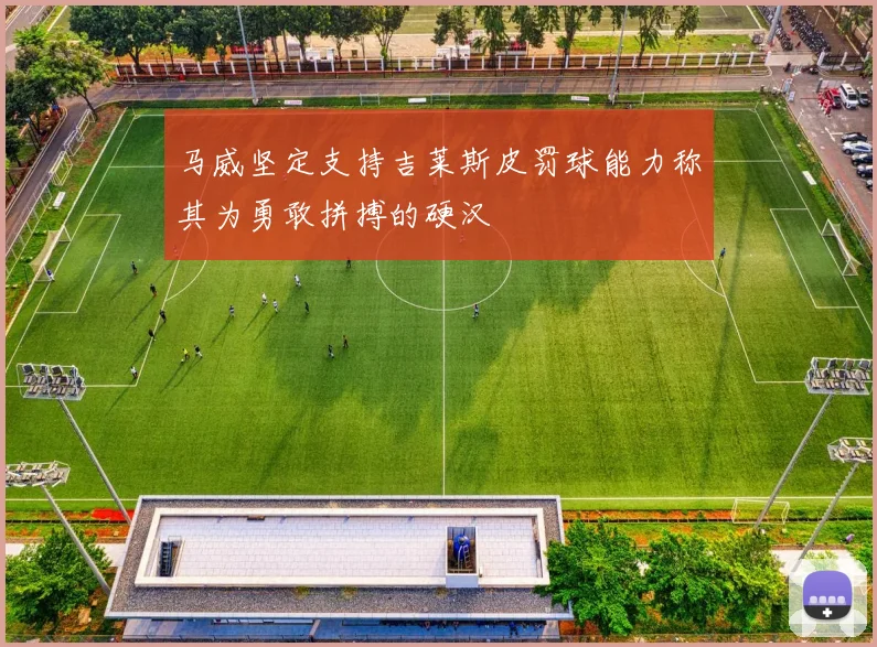 马威坚定支持吉莱斯皮罚球能力称其为勇敢拼搏的硬汉